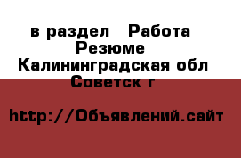  в раздел : Работа » Резюме . Калининградская обл.,Советск г.